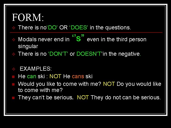 FORM: v There is no‘DO’ OR ‘DOES’ in the questions. v Modals never end