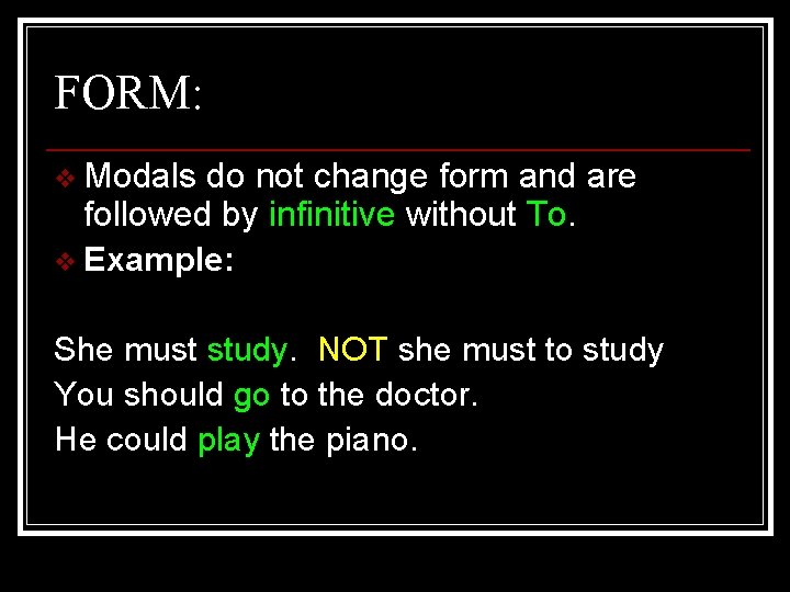 FORM: v Modals do not change form and are followed by infinitive without To.