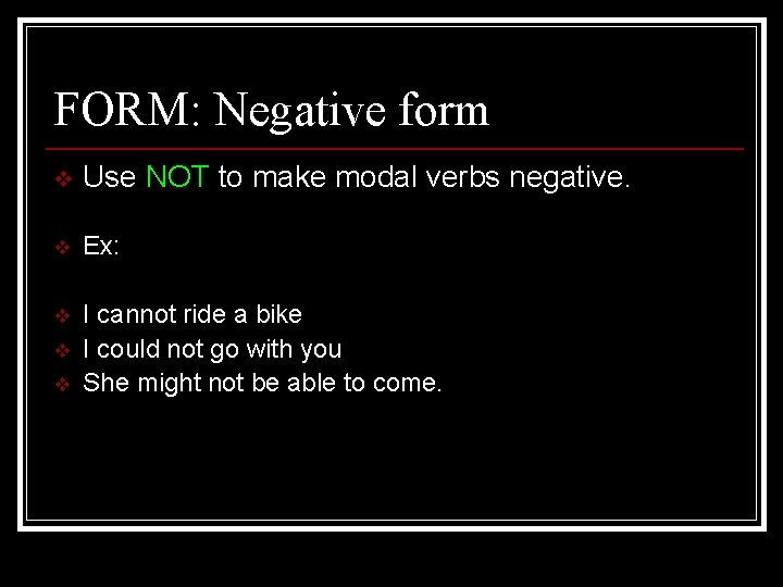 FORM: Negative form v Use NOT to make modal verbs negative. v Ex: v