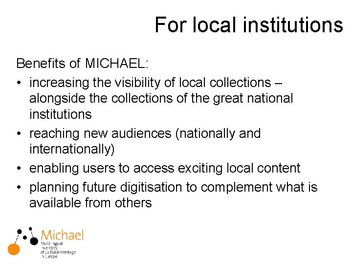For local institutions Benefits of MICHAEL: • increasing the visibility of local collections –