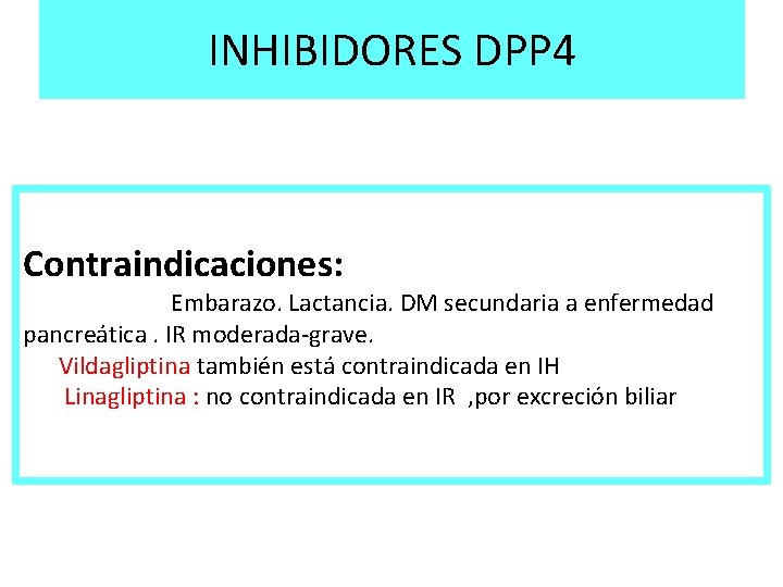 INHIBIDORES DPP 4 Contraindicaciones: Embarazo. Lactancia. DM secundaria a enfermedad pancreática. IR moderada-grave. Vildagliptina