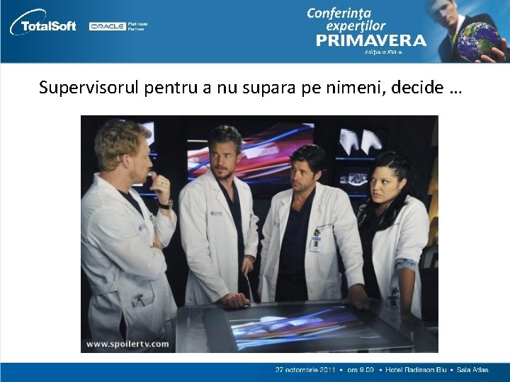 Supervisorul pentru a nu supara pe nimeni, decide … 