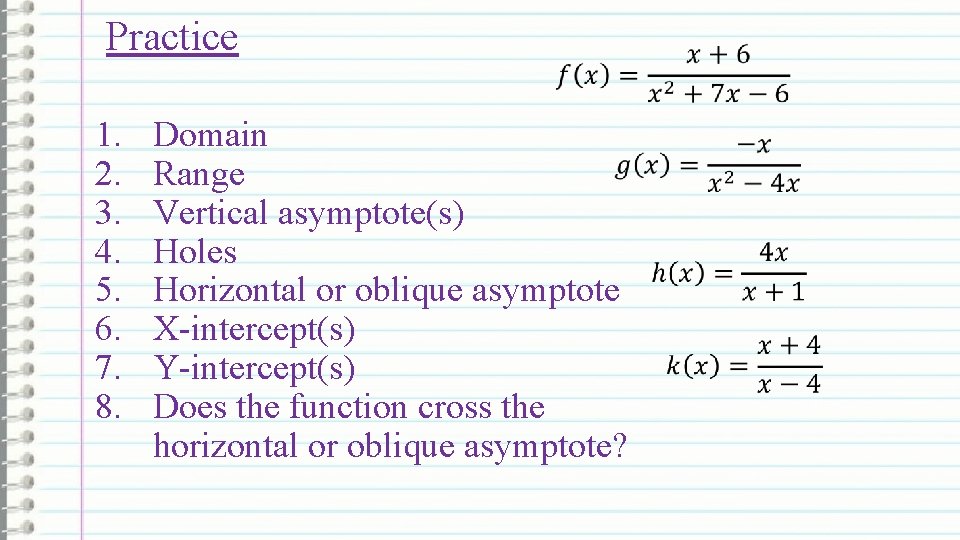 Practice 1. 2. 3. 4. 5. 6. 7. 8. Domain Range Vertical asymptote(s) Holes