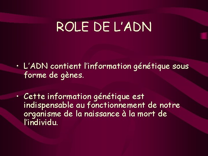 ROLE DE L’ADN • L’ADN contient l’information génétique sous forme de gènes. • Cette