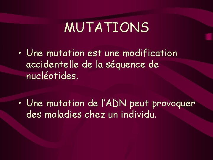 MUTATIONS • Une mutation est une modification accidentelle de la séquence de nucléotides. •