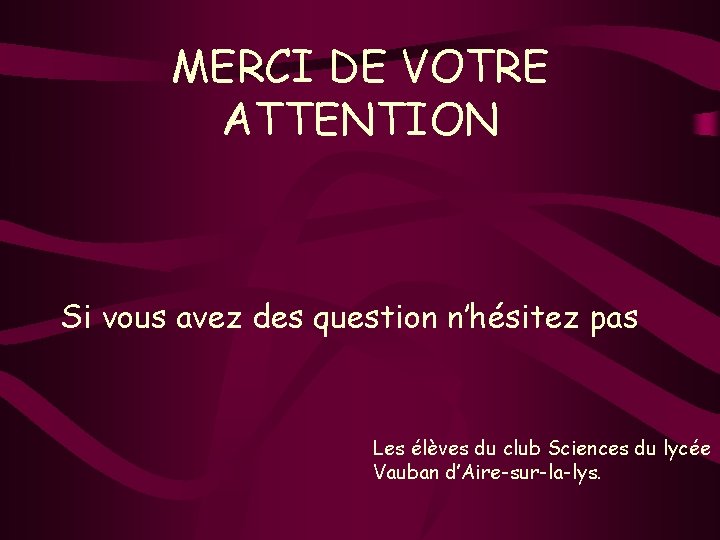 MERCI DE VOTRE ATTENTION Si vous avez des question n’hésitez pas Les élèves du