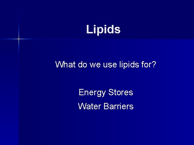 Lipids What do we use lipids for? Energy Stores Water Barriers 