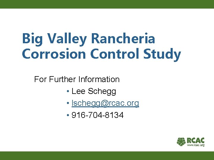 Big Valley Rancheria Corrosion Control Study For Further Information • Lee Schegg • lschegg@rcac.