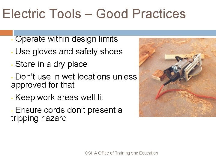 Electric Tools – Good Practices • Operate within design limits • Use gloves and