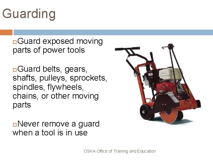 Guarding Guard exposed moving parts of power tools Guard belts, gears, shafts, pulleys, sprockets,