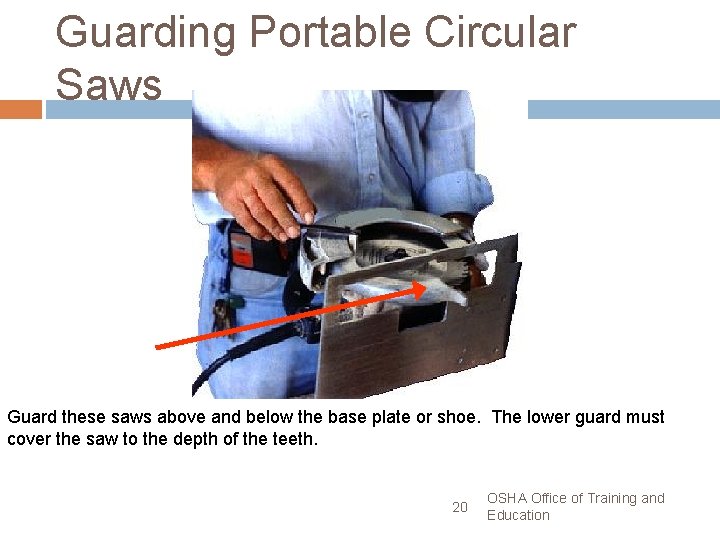 Guarding Portable Circular Saws Guard these saws above and below the base plate or