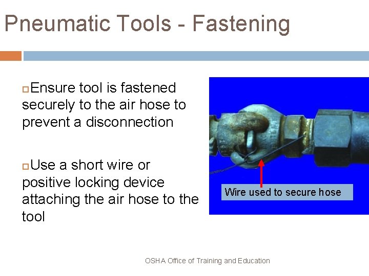 Pneumatic Tools - Fastening Ensure tool is fastened securely to the air hose to