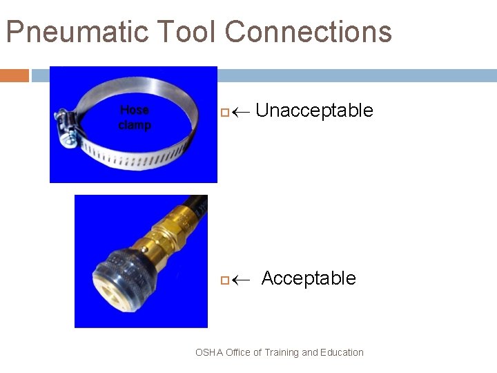 Pneumatic Tool Connections Hose clamp Unacceptable Acceptable OSHA Office of Training and Education 24