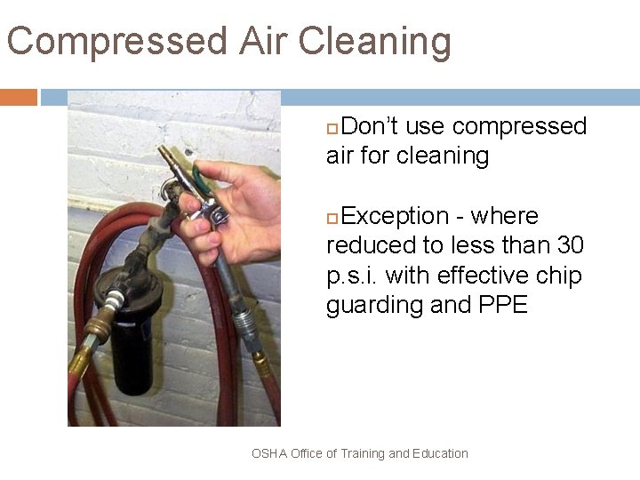 Compressed Air Cleaning Don’t use compressed air for cleaning Exception - where reduced to