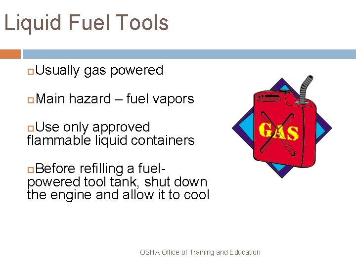 Liquid Fuel Tools Usually gas powered Main hazard – fuel vapors Use only approved