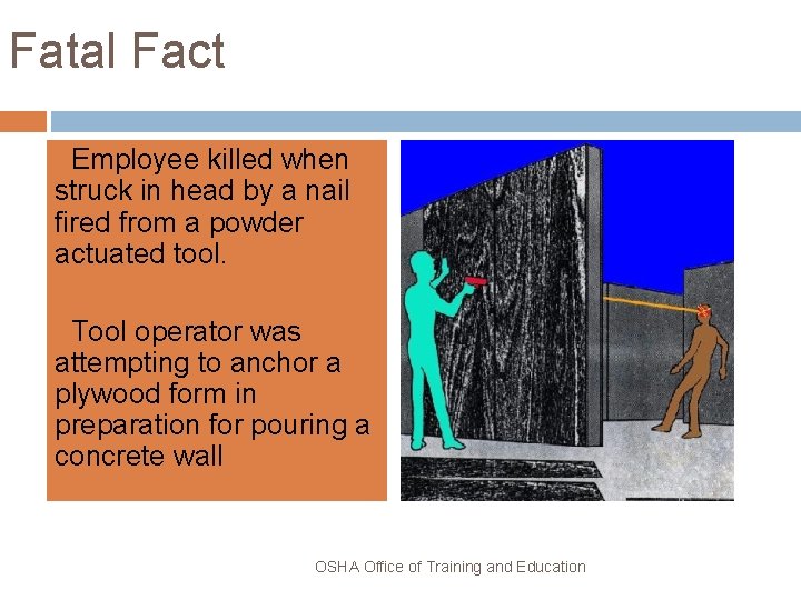 Fatal Fact Employee killed when struck in head by a nail fired from a