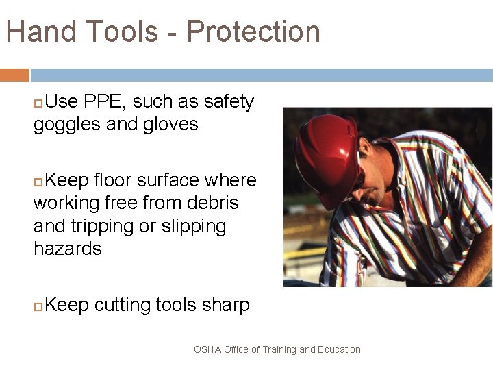 Hand Tools - Protection Use PPE, such as safety goggles and gloves Keep floor