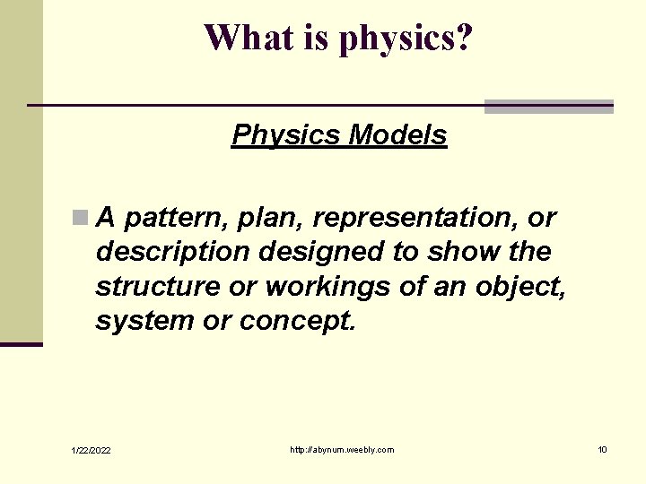 What is physics? Physics Models n A pattern, plan, representation, or description designed to