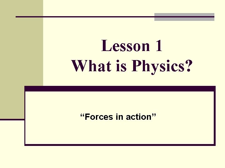 Lesson 1 What is Physics? “Forces in action” 