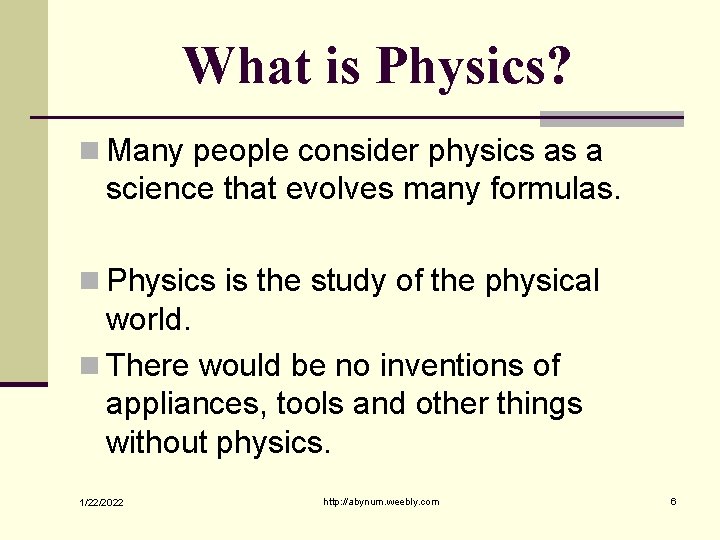 What is Physics? n Many people consider physics as a science that evolves many