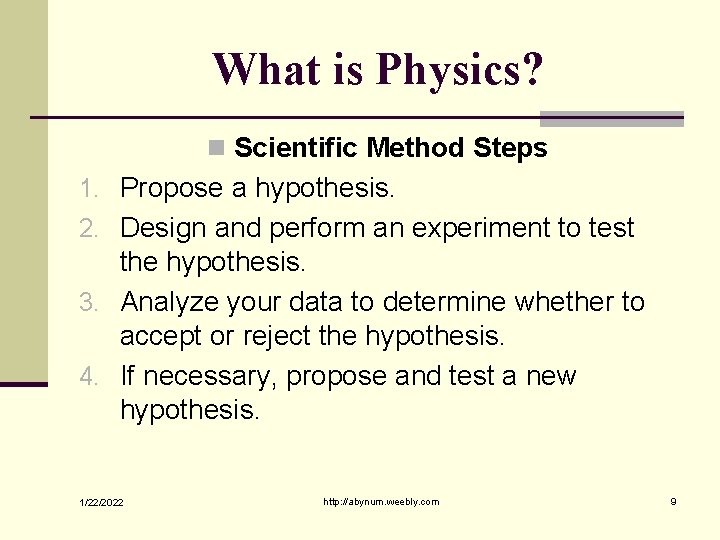 What is Physics? n Scientific Method Steps 1. Propose a hypothesis. 2. Design and