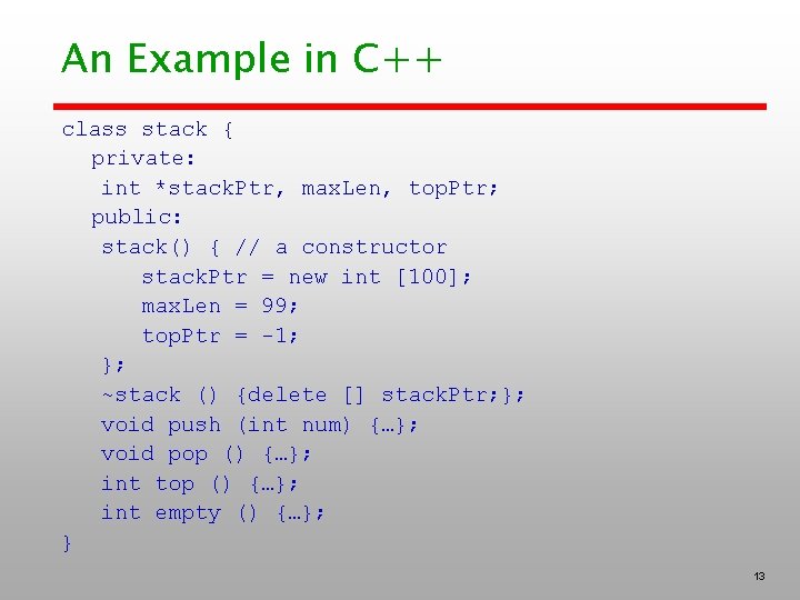 An Example in C++ class stack { private: int *stack. Ptr, max. Len, top.