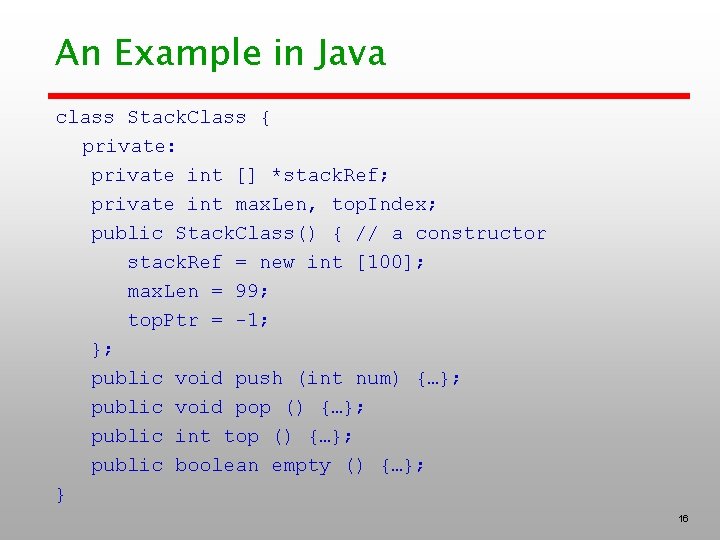 An Example in Java class Stack. Class { private: private int [] *stack. Ref;