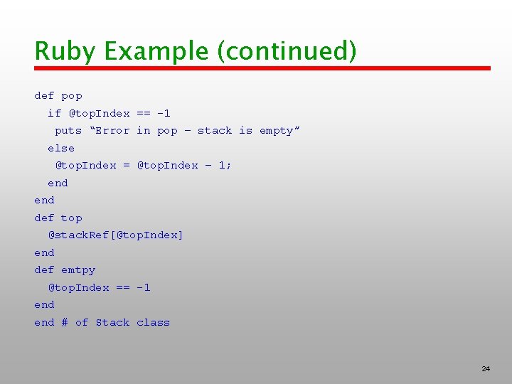 Ruby Example (continued) def pop if @top. Index == -1 puts “Error in pop