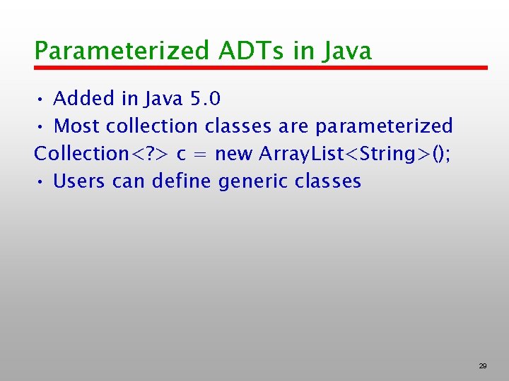 Parameterized ADTs in Java • Added in Java 5. 0 • Most collection classes