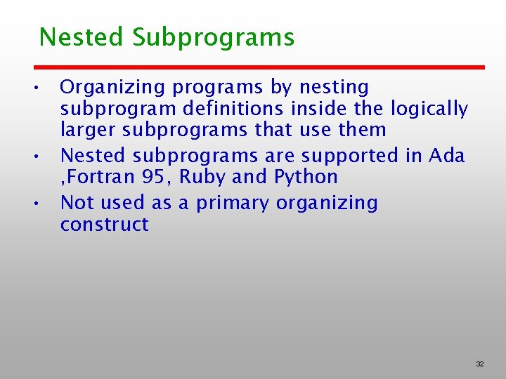 Nested Subprograms • Organizing programs by nesting subprogram definitions inside the logically larger subprograms