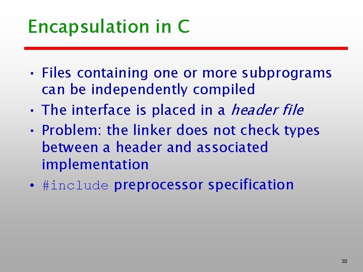 Encapsulation in C • Files containing one or more subprograms can be independently compiled