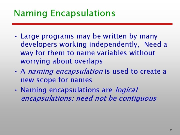 Naming Encapsulations • Large programs may be written by many developers working independently, Need