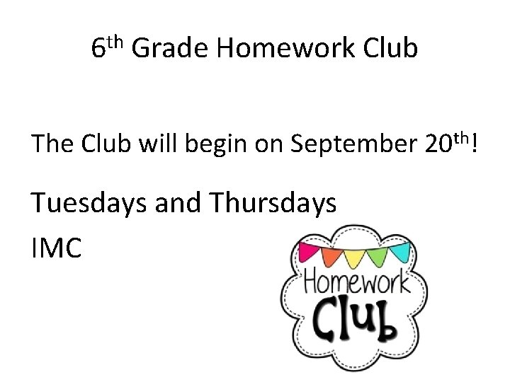 6 th Grade Homework Club The Club will begin on September 20 th! Tuesdays