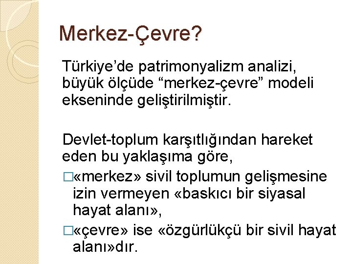 Merkez-Çevre? Türkiye’de patrimonyalizm analizi, büyük ölçüde “merkez-çevre” modeli ekseninde geliştirilmiştir. Devlet-toplum karşıtlığından hareket eden