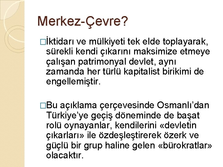 Merkez-Çevre? �İktidarı ve mülkiyeti tek elde toplayarak, sürekli kendi çıkarını maksimize etmeye çalışan patrimonyal