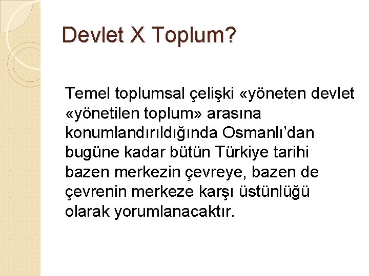 Devlet X Toplum? Temel toplumsal çelişki «yöneten devlet «yönetilen toplum» arasına konumlandırıldığında Osmanlı’dan bugüne