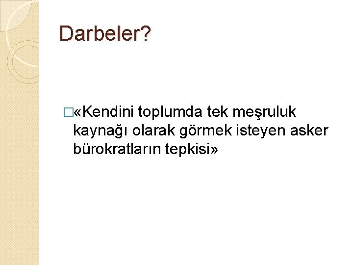 Darbeler? � «Kendini toplumda tek meşruluk kaynağı olarak görmek isteyen asker bürokratların tepkisi» 