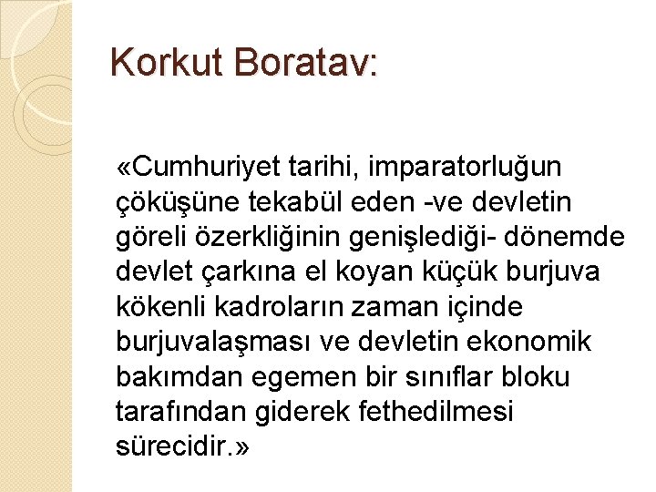 Korkut Boratav: «Cumhuriyet tarihi, imparatorluğun çöküşüne tekabül eden -ve devletin göreli özerkliğinin genişlediği- dönemde