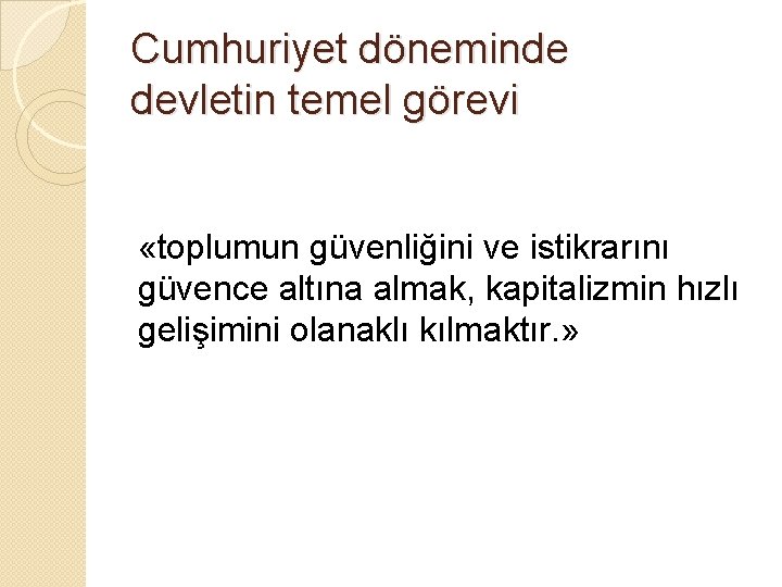 Cumhuriyet döneminde devletin temel görevi «toplumun güvenliğini ve istikrarını güvence altına almak, kapitalizmin hızlı