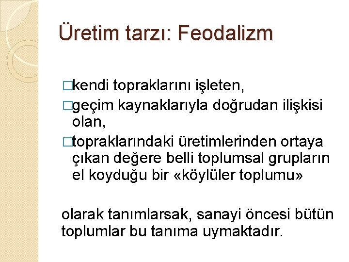 Üretim tarzı: Feodalizm �kendi topraklarını işleten, �geçim kaynaklarıyla doğrudan ilişkisi olan, �topraklarındaki üretimlerinden ortaya