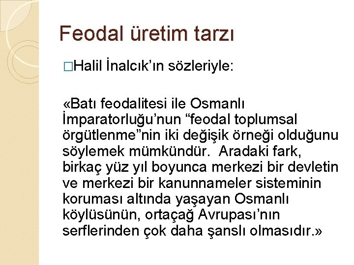 Feodal üretim tarzı �Halil İnalcık’ın sözleriyle: «Batı feodalitesi ile Osmanlı İmparatorluğu’nun “feodal toplumsal örgütlenme”nin