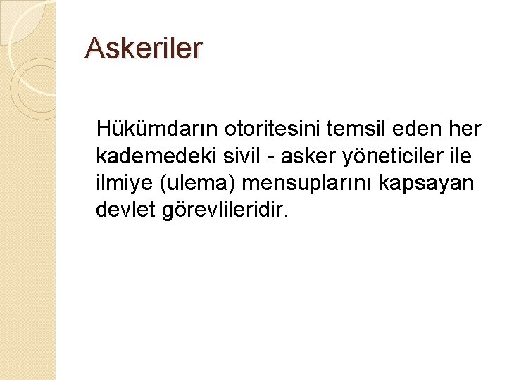 Askeriler Hükümdarın otoritesini temsil eden her kademedeki sivil - asker yöneticiler ile ilmiye (ulema)