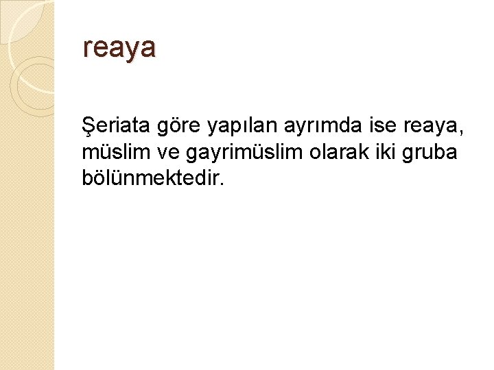 reaya Şeriata göre yapılan ayrımda ise reaya, müslim ve gayrimüslim olarak iki gruba bölünmektedir.