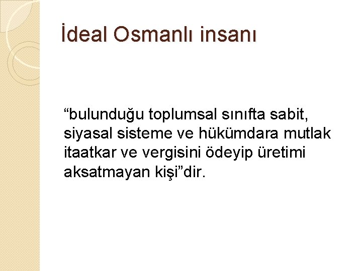 İdeal Osmanlı insanı “bulunduğu toplumsal sınıfta sabit, siyasal sisteme ve hükümdara mutlak itaatkar ve