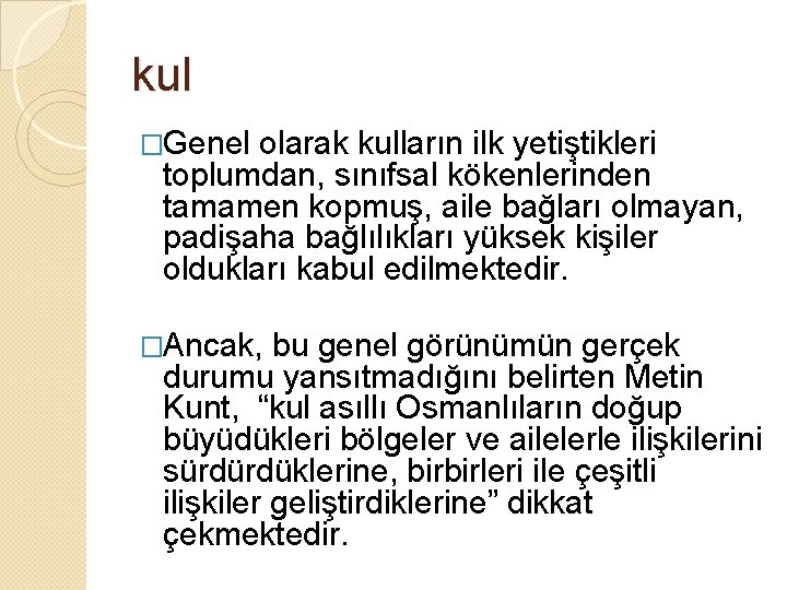 kul �Genel olarak kulların ilk yetiştikleri toplumdan, sınıfsal kökenlerinden tamamen kopmuş, aile bağları olmayan,