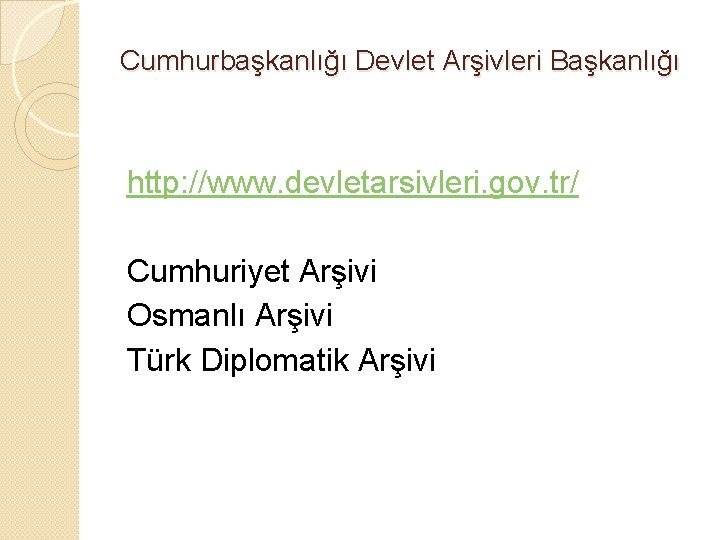 Cumhurbaşkanlığı Devlet Arşivleri Başkanlığı http: //www. devletarsivleri. gov. tr/ Cumhuriyet Arşivi Osmanlı Arşivi Türk