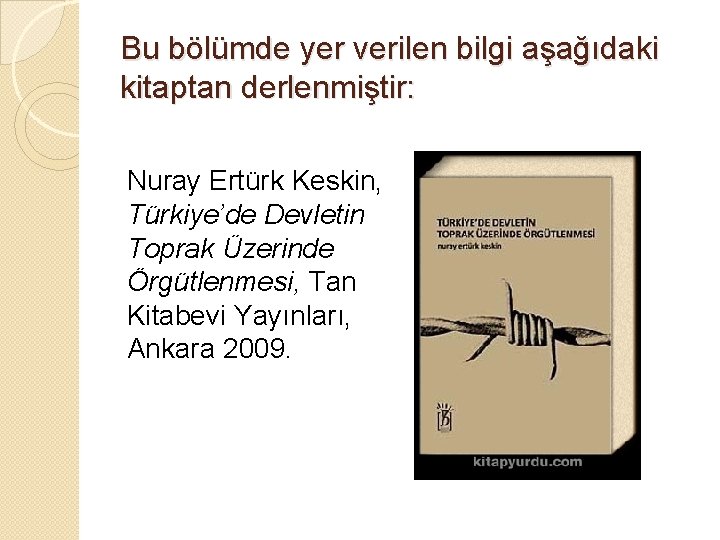 Bu bölümde yer verilen bilgi aşağıdaki kitaptan derlenmiştir: Nuray Ertürk Keskin, Türkiye’de Devletin Toprak