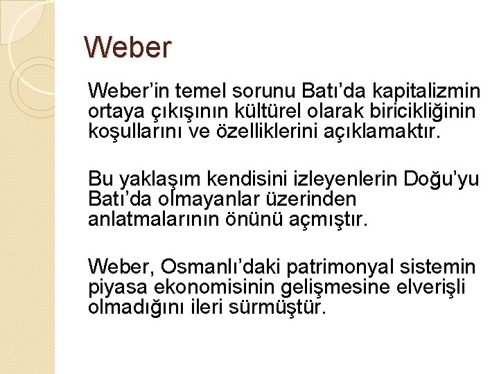 Weber’in temel sorunu Batı’da kapitalizmin ortaya çıkışının kültürel olarak biricikliğinin koşullarını ve özelliklerini açıklamaktır.