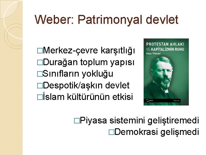 Weber: Patrimonyal devlet �Merkez-çevre karşıtlığı �Durağan toplum yapısı �Sınıfların yokluğu �Despotik/aşkın devlet �İslam kültürünün