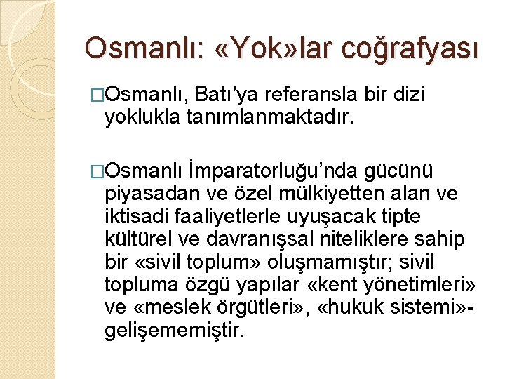 Osmanlı: «Yok» lar coğrafyası �Osmanlı, Batı’ya referansla bir dizi yoklukla tanımlanmaktadır. �Osmanlı İmparatorluğu’nda gücünü